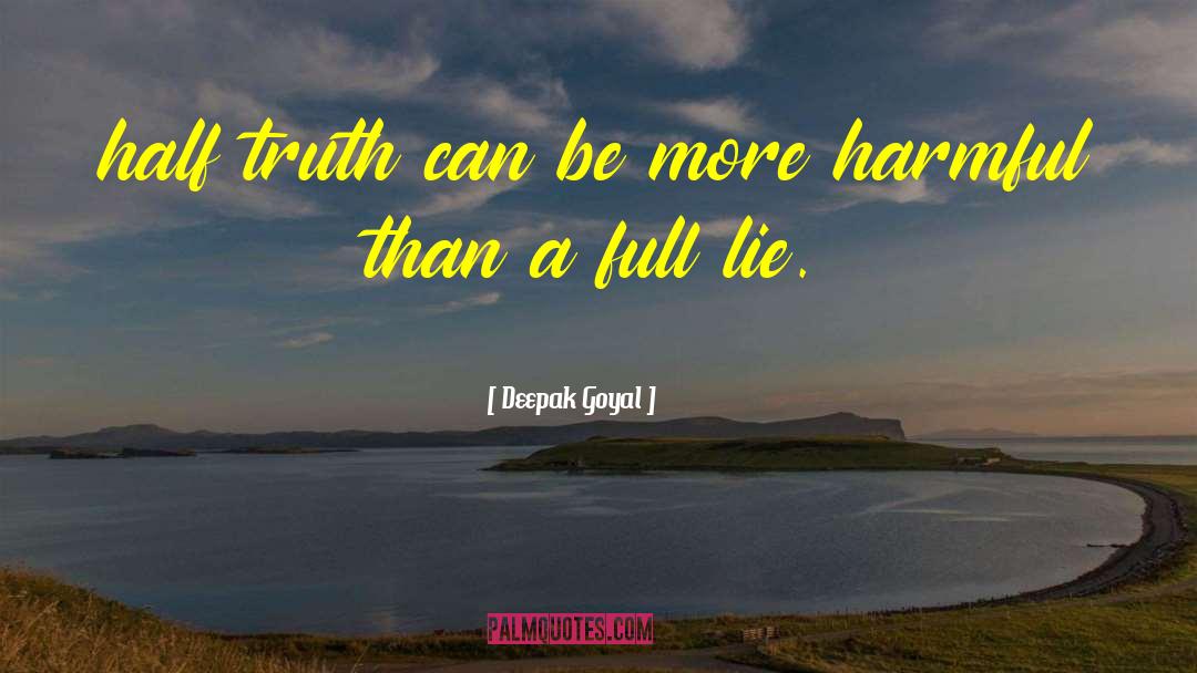 Deepak Goyal Quotes: half truth can be more