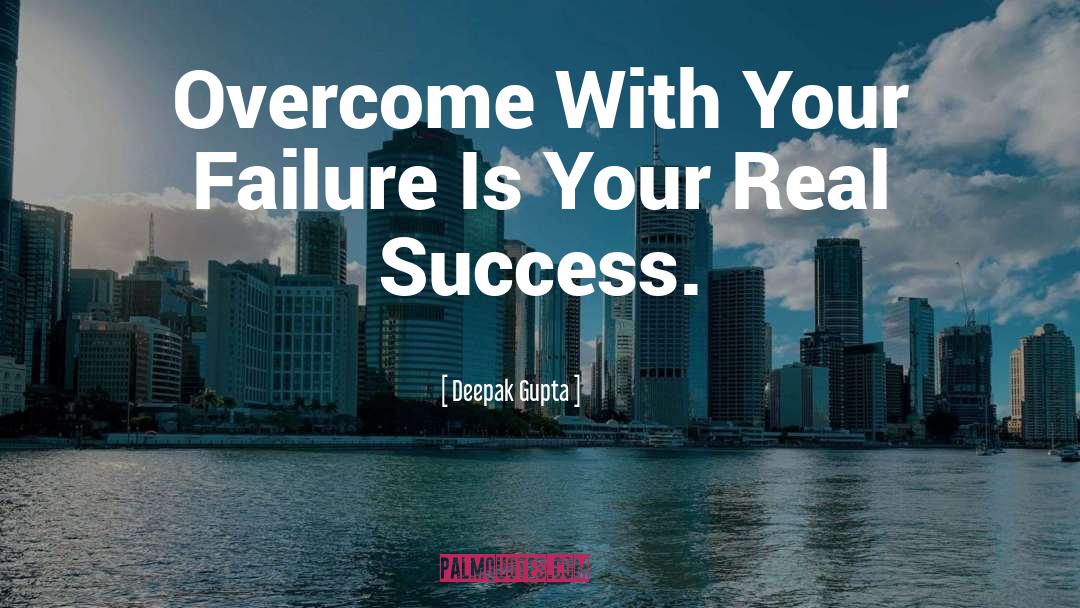Deepak Gupta Quotes: Overcome With Your Failure Is