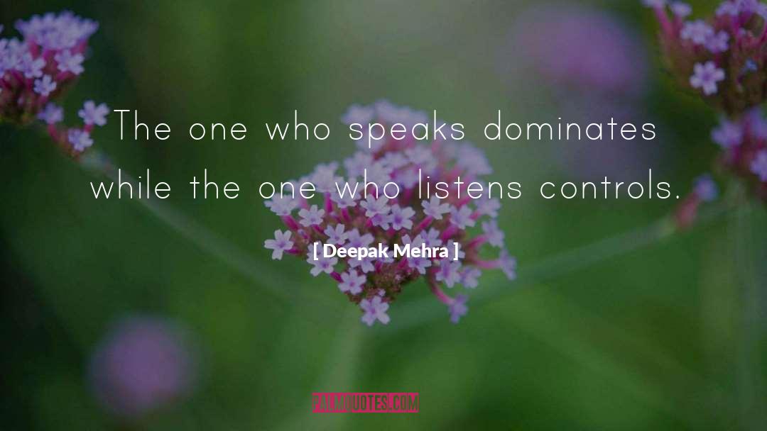 Deepak Mehra Quotes: The one who speaks dominates