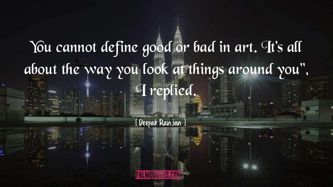 Deepak Ranjan Quotes: You cannot define good or
