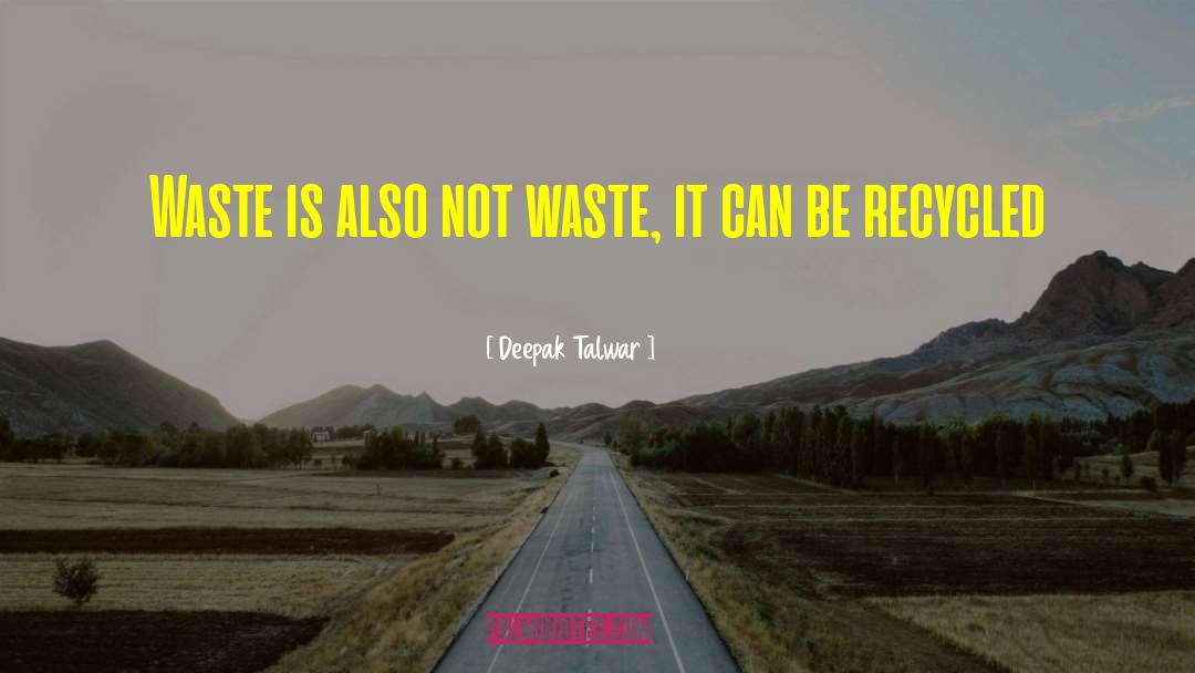 Deepak Talwar Quotes: Waste is also not waste,