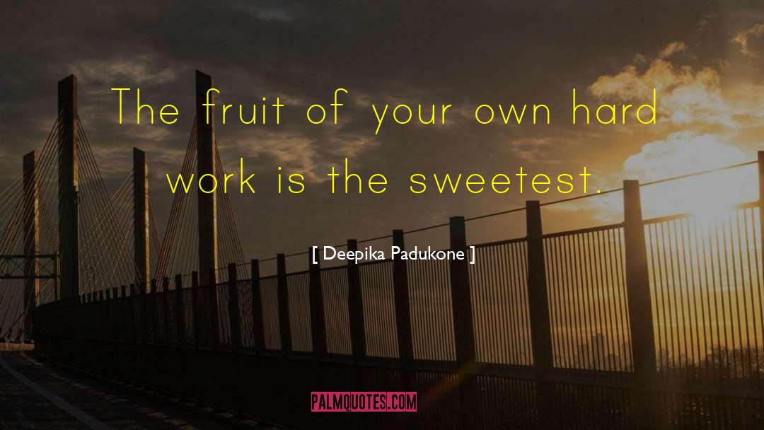 Deepika Padukone Quotes: The fruit of your own