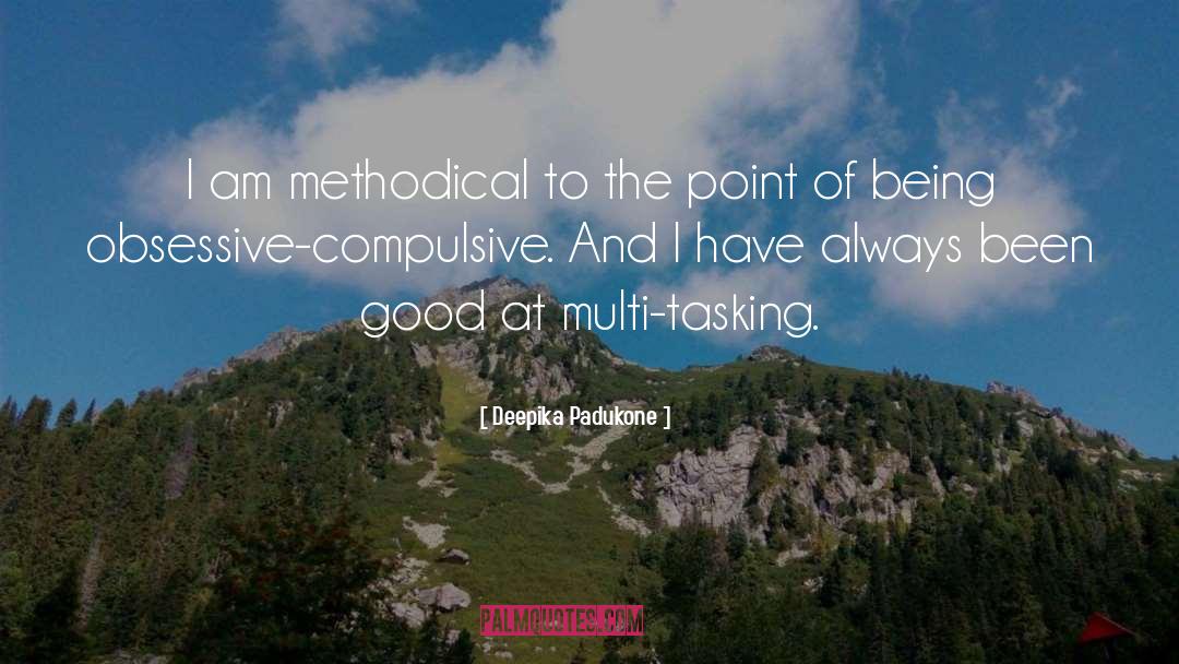 Deepika Padukone Quotes: I am methodical to the
