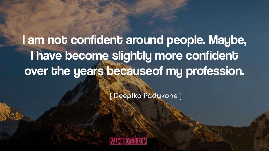 Deepika Padukone Quotes: I am not confident around