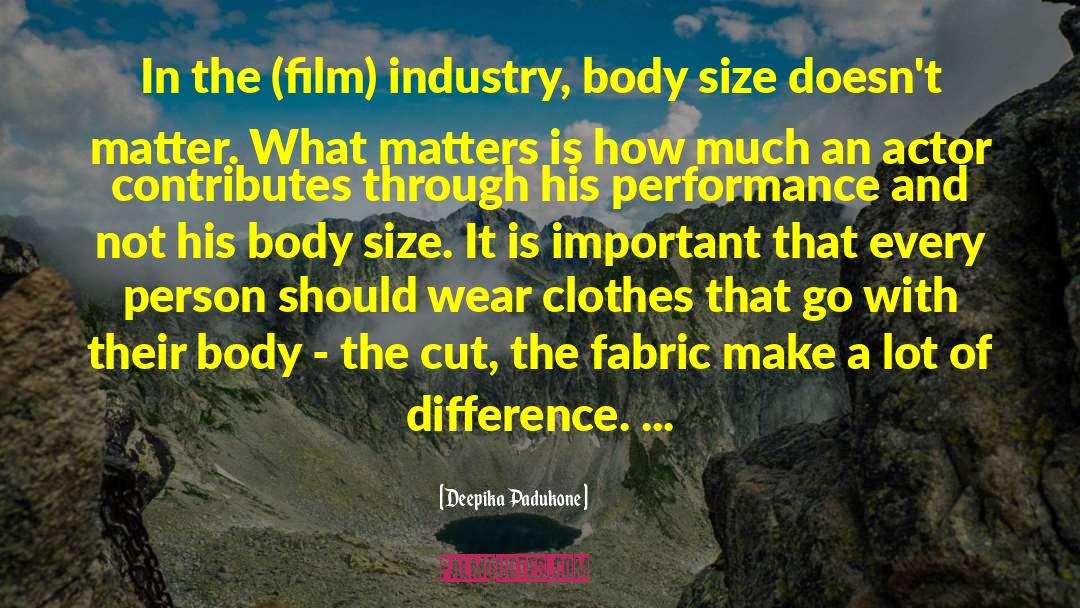 Deepika Padukone Quotes: In the (film) industry, body