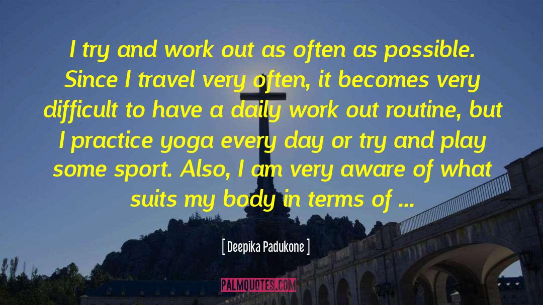 Deepika Padukone Quotes: I try and work out