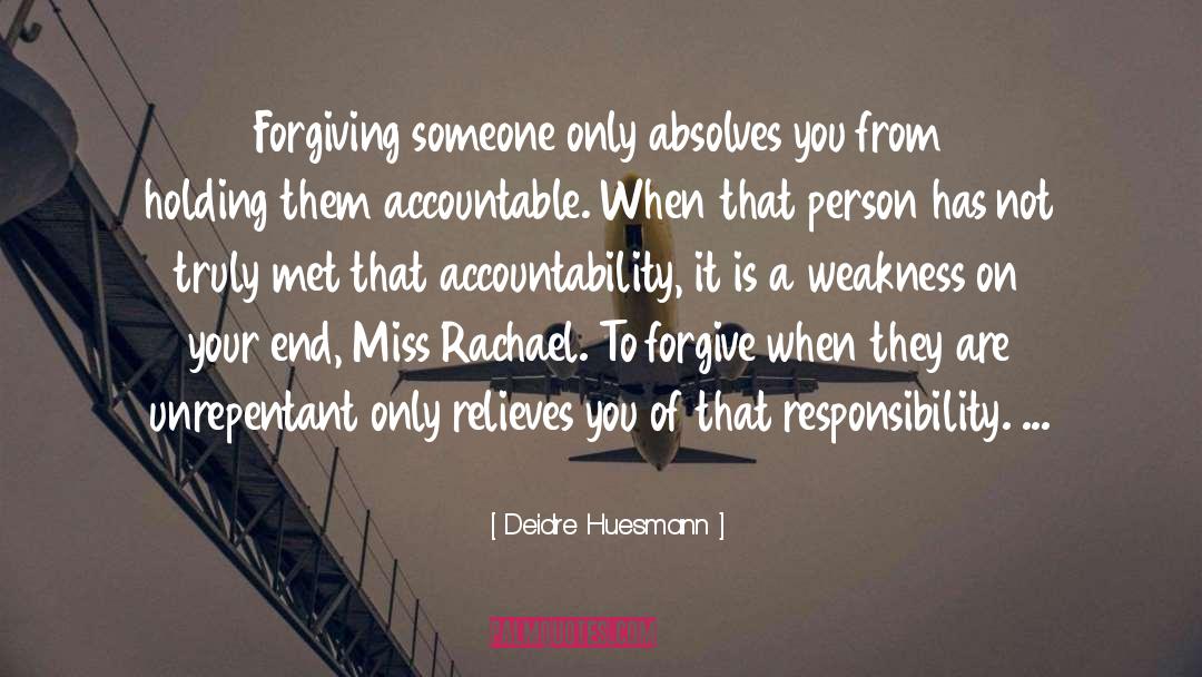 Deidre Huesmann Quotes: Forgiving someone only absolves you