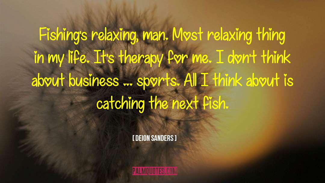 Deion Sanders Quotes: Fishing's relaxing, man. Most relaxing
