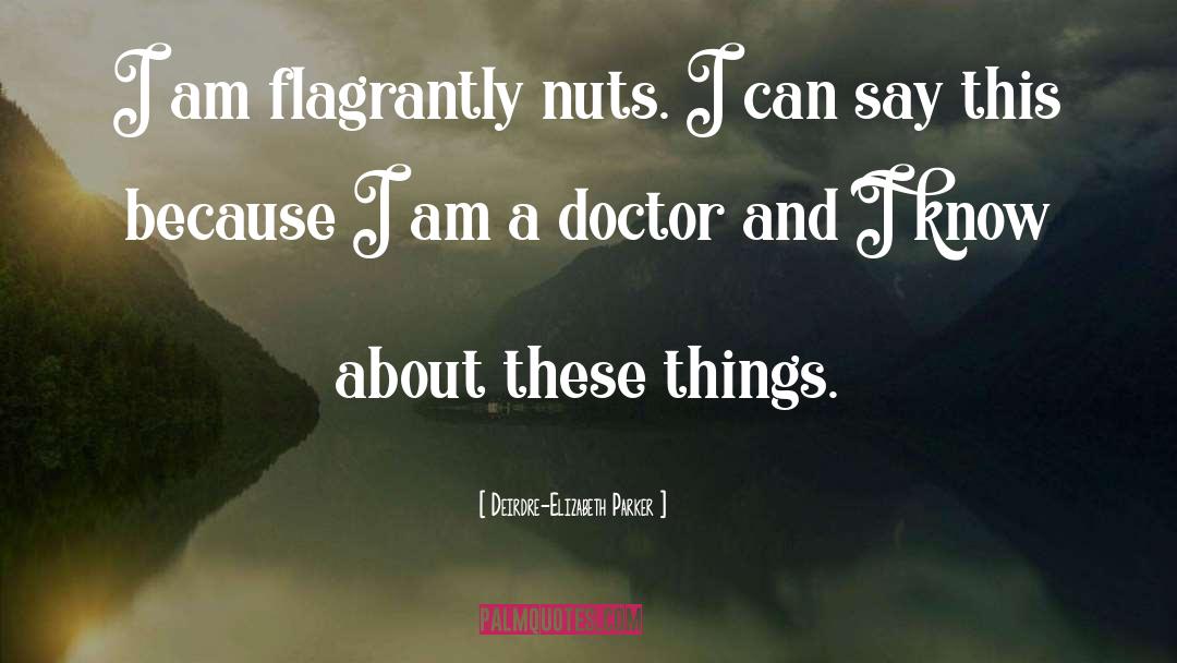 Deirdre-Elizabeth Parker Quotes: I am flagrantly nuts. I