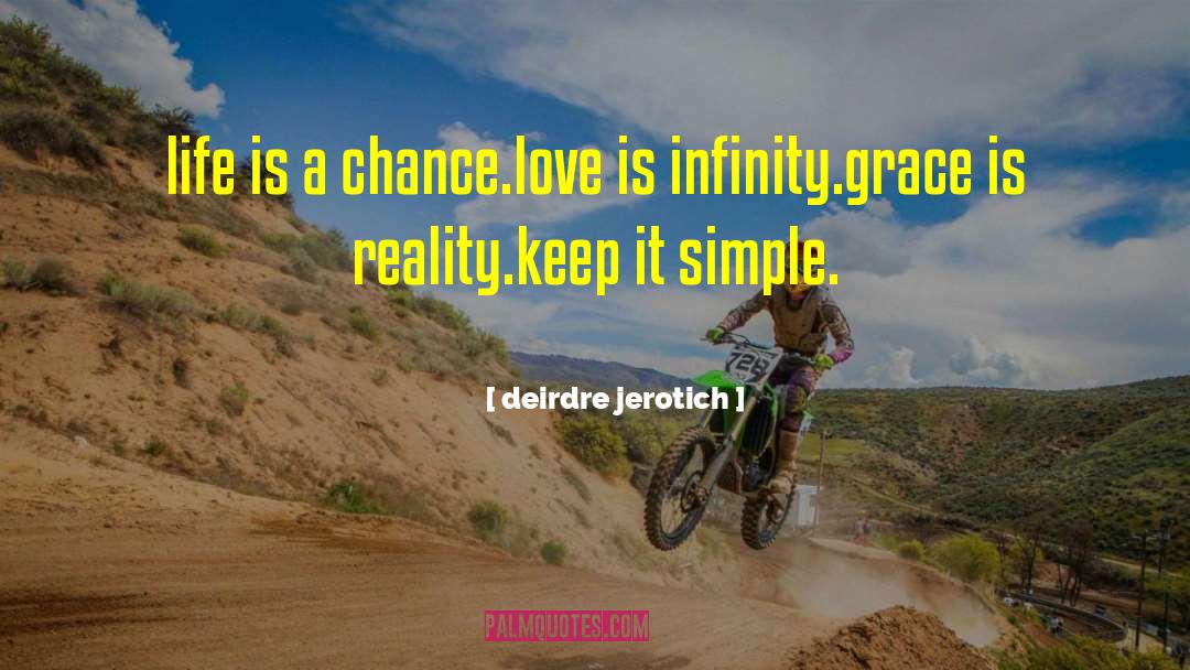 Deirdre Jerotich Quotes: life is a chance.<br />love