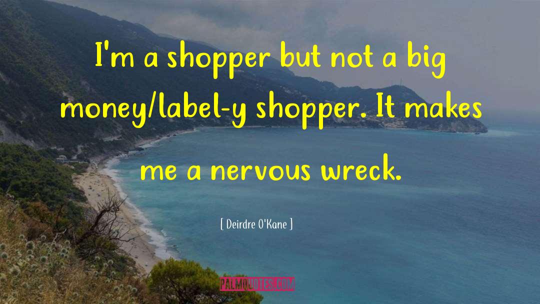 Deirdre O'Kane Quotes: I'm a shopper but not