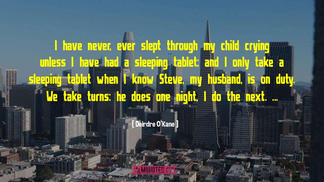 Deirdre O'Kane Quotes: I have never, ever slept