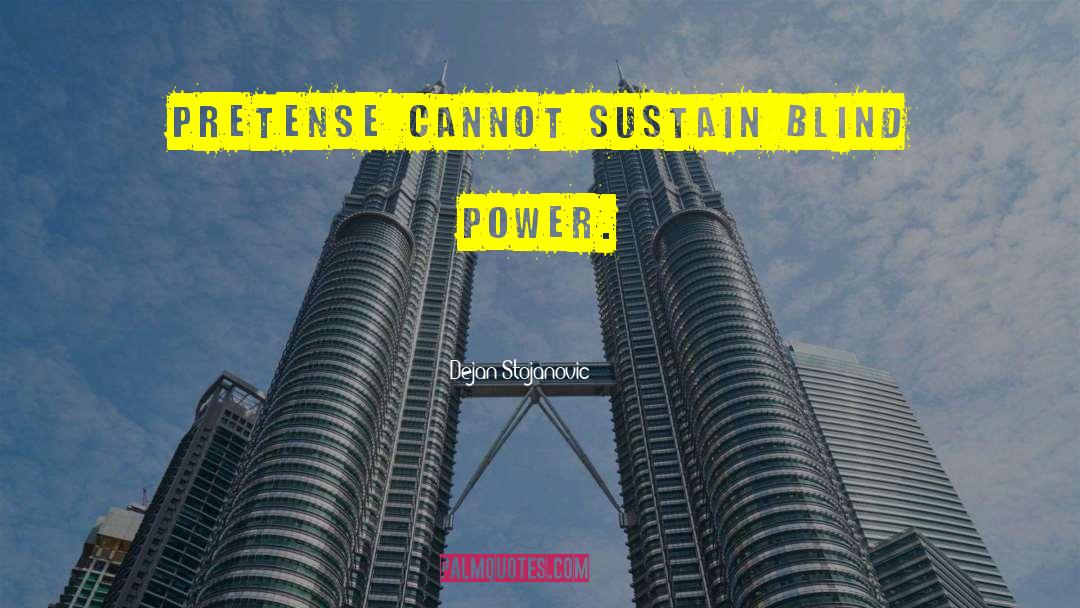 Dejan Stojanovic Quotes: Pretense cannot sustain blind power.