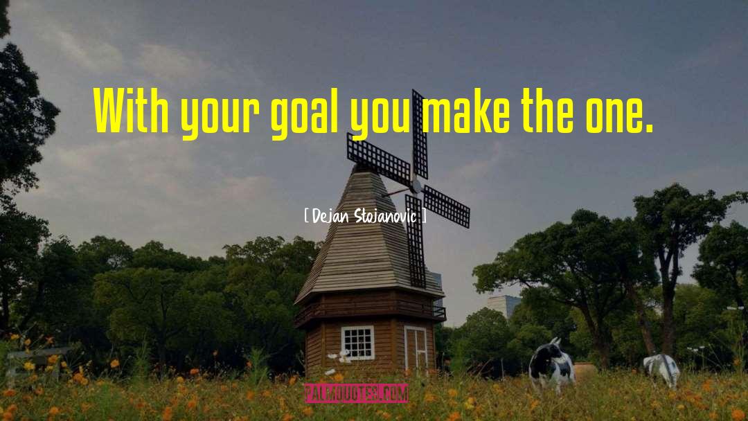Dejan Stojanovic Quotes: With your goal you make