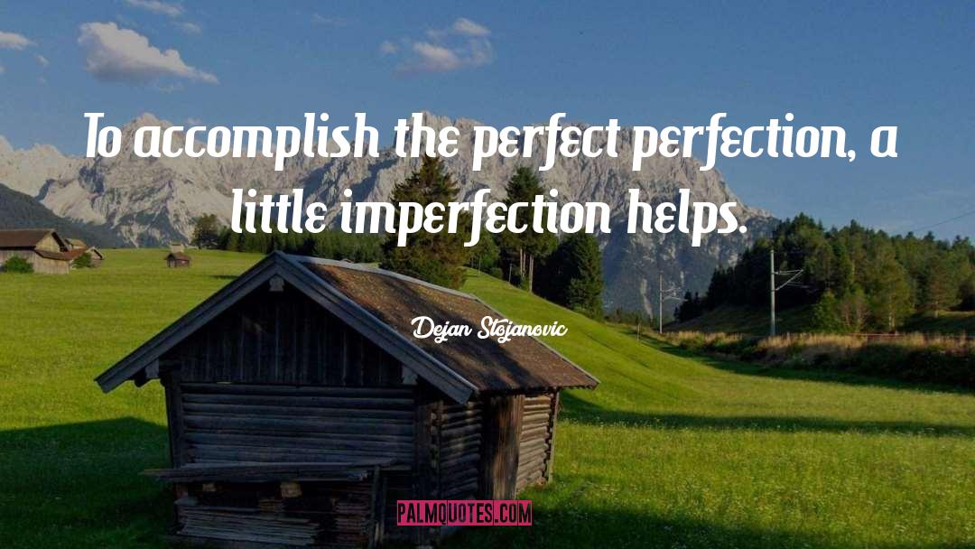 Dejan Stojanovic Quotes: To accomplish the perfect perfection,