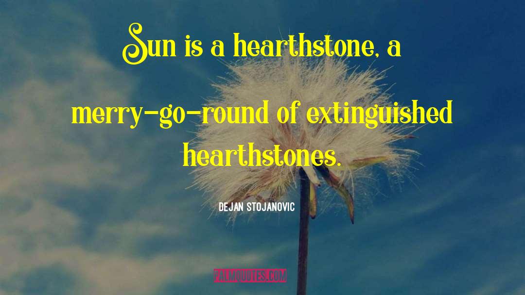 Dejan Stojanovic Quotes: Sun is a hearthstone, a