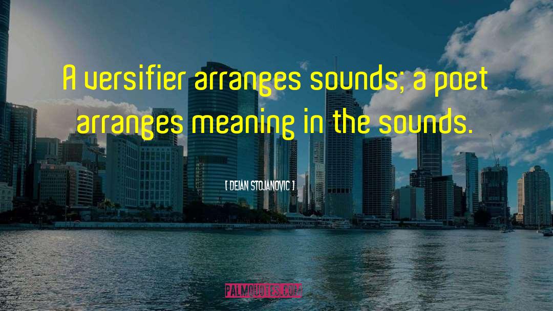 Dejan Stojanovic Quotes: A versifier arranges sounds; a