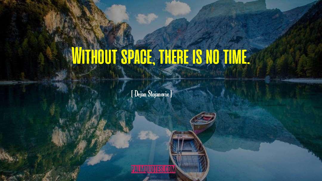 Dejan Stojanovic Quotes: Without space, there is no