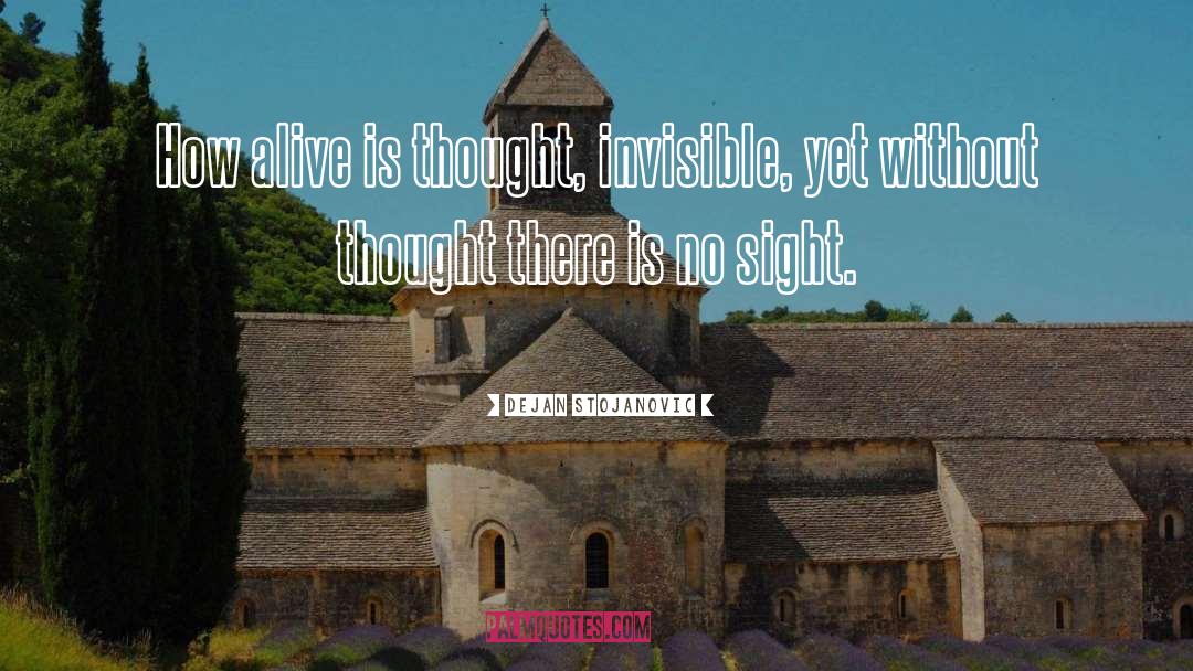 Dejan Stojanovic Quotes: How alive is thought, invisible,
