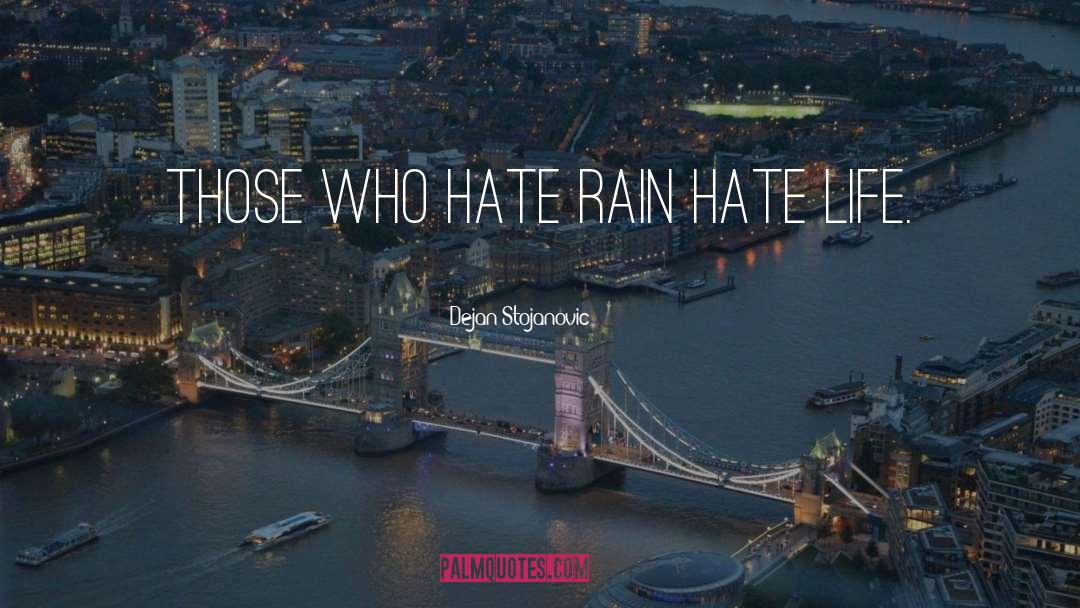 Dejan Stojanovic Quotes: Those who hate rain hate