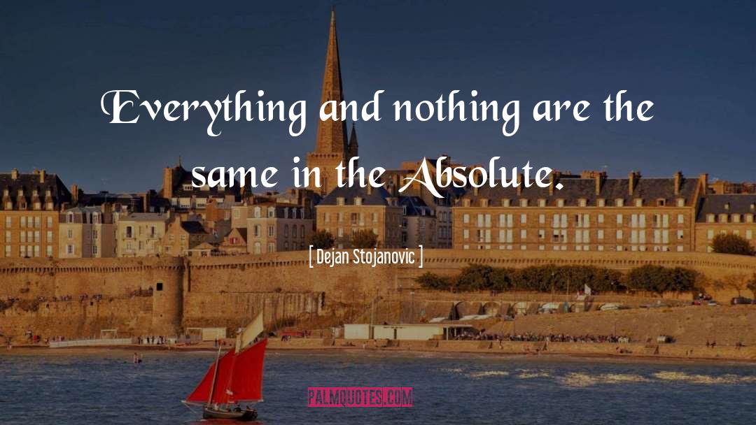 Dejan Stojanovic Quotes: Everything and nothing are the