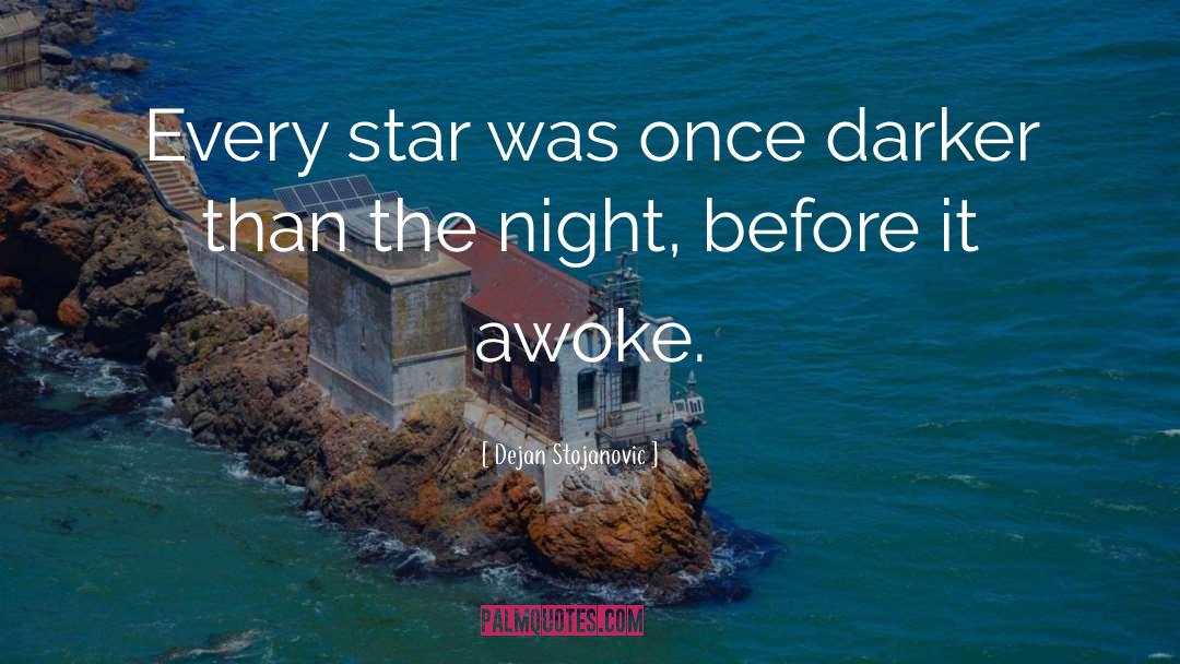 Dejan Stojanovic Quotes: Every star was once darker