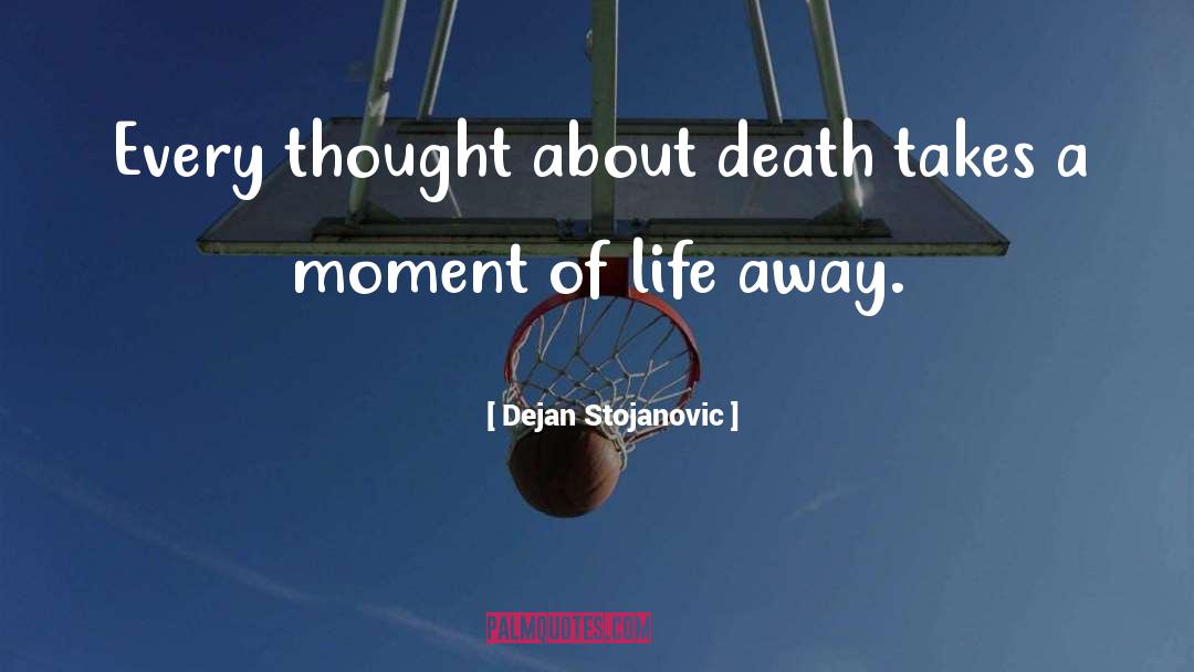 Dejan Stojanovic Quotes: Every thought about death takes