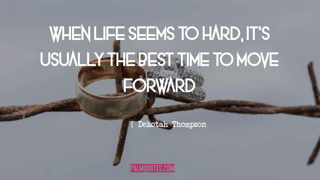 Dekotah Thompson Quotes: When life seems to hard,