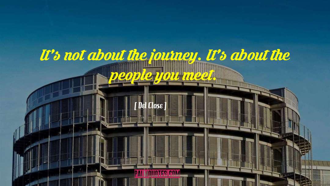 Del Close Quotes: It's not about the journey.