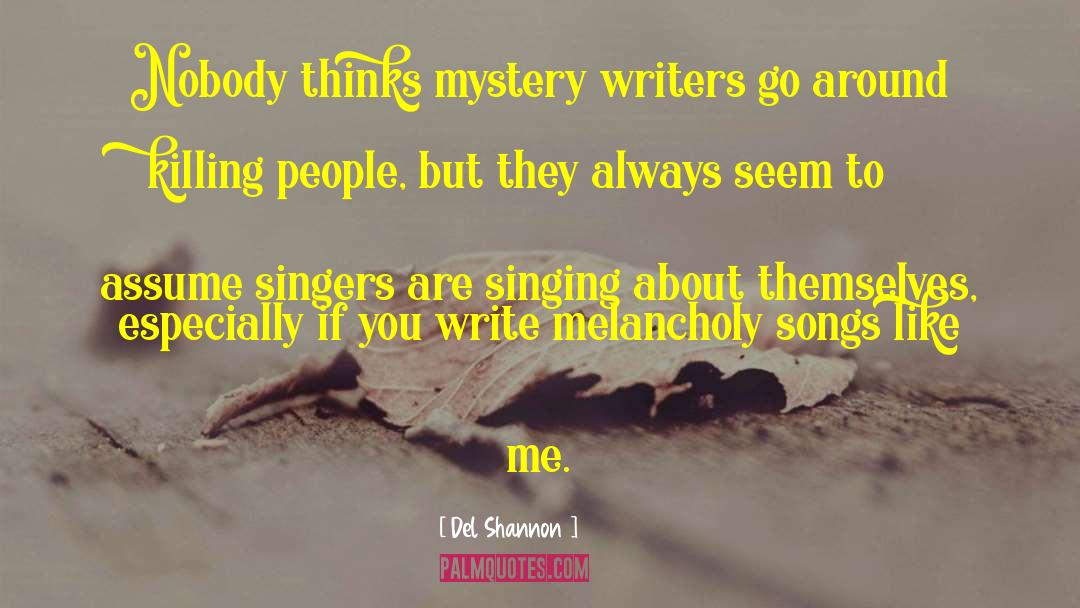 Del Shannon Quotes: Nobody thinks mystery writers go