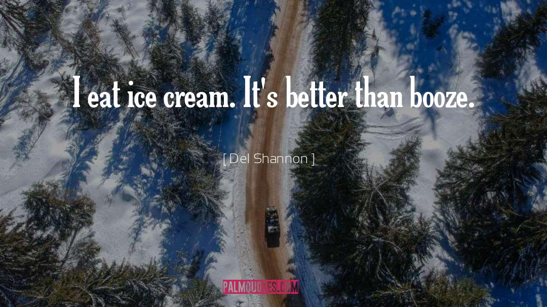 Del Shannon Quotes: I eat ice cream. It's