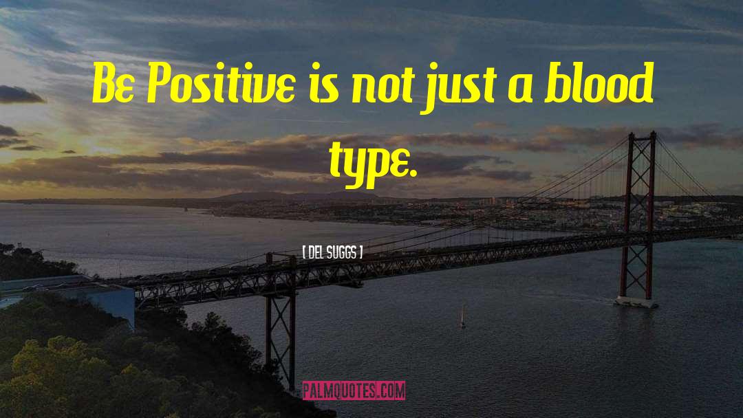 Del Suggs Quotes: Be Positive is not just