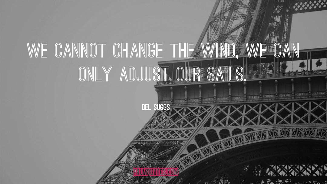 Del Suggs Quotes: We cannot change the wind,