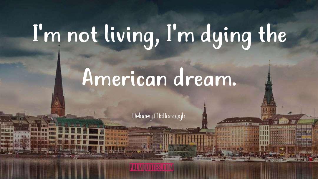 Delaney McDonough Quotes: I'm not living, I'm dying