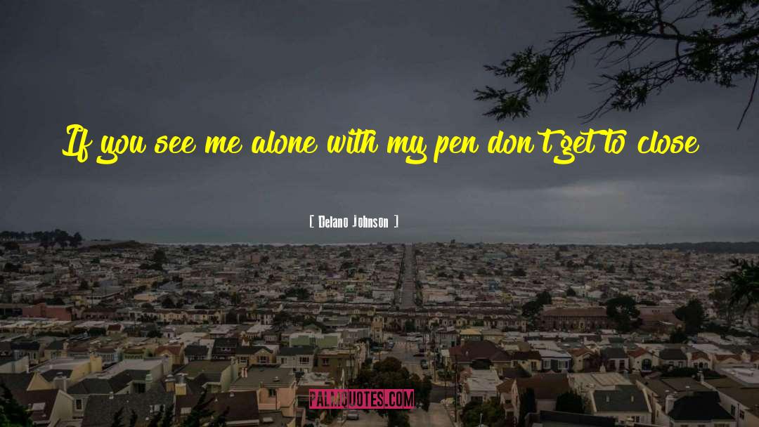 Delano Johnson Quotes: If you see me alone