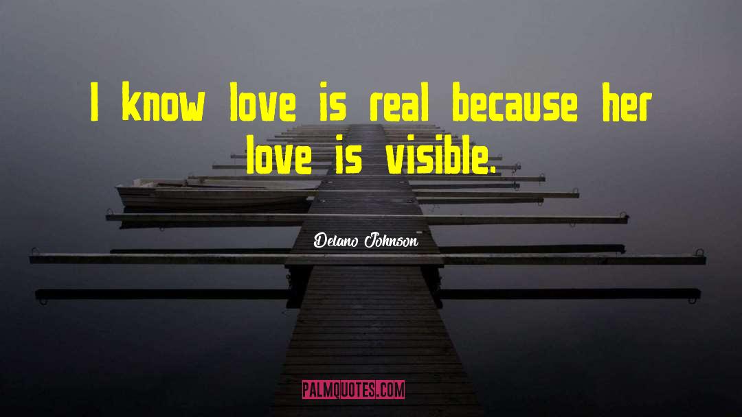 Delano Johnson Quotes: I know love is real