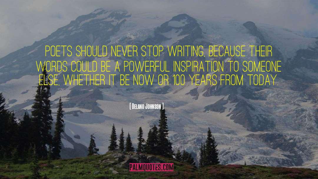 Delano Johnson Quotes: Poets should never stop writing,