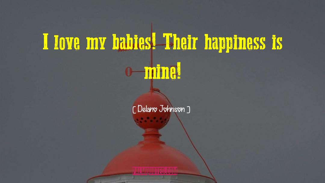 Delano Johnson Quotes: I love my babies! Their