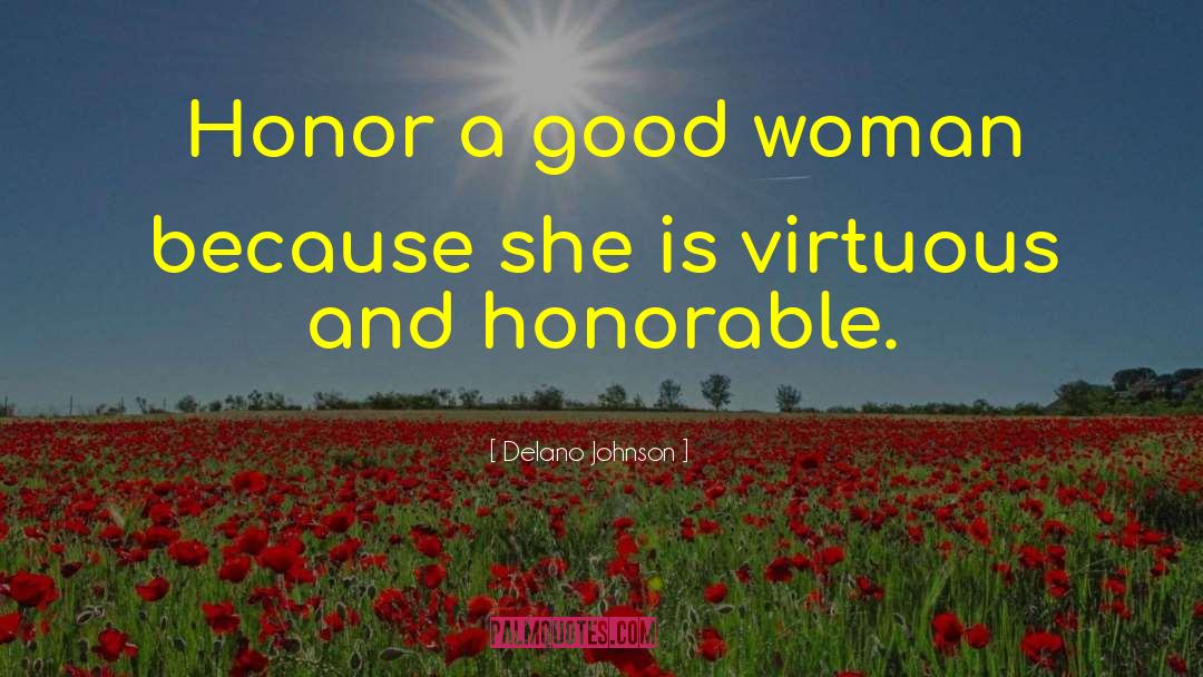 Delano Johnson Quotes: Honor a good woman because