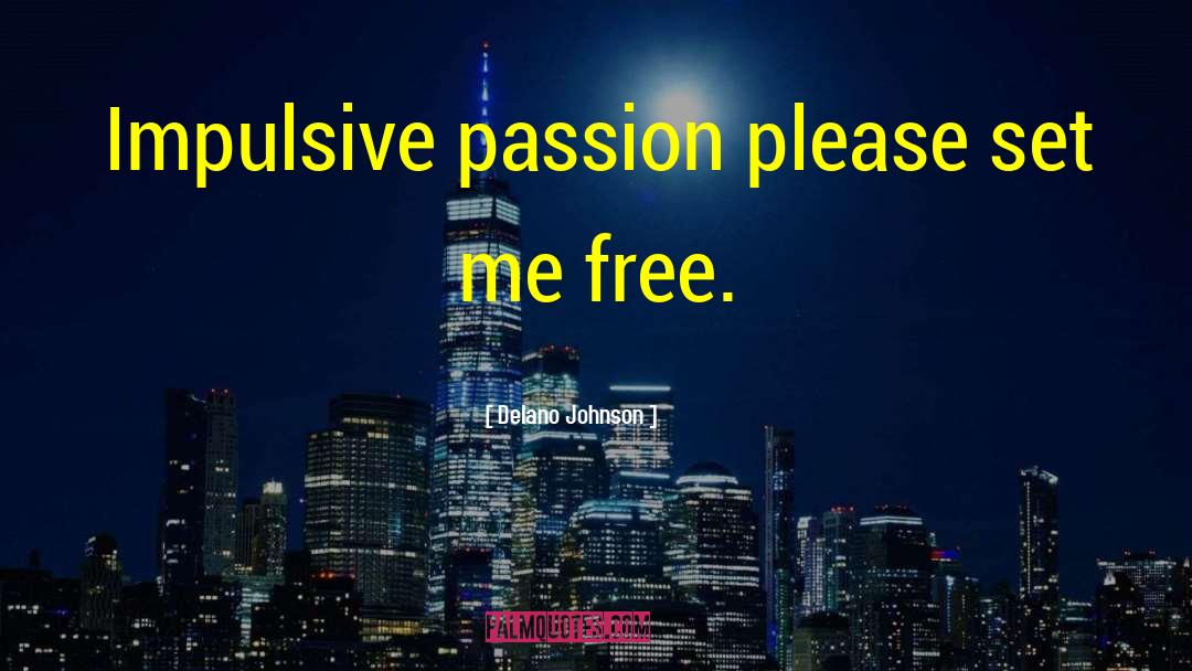 Delano Johnson Quotes: Impulsive passion please set me