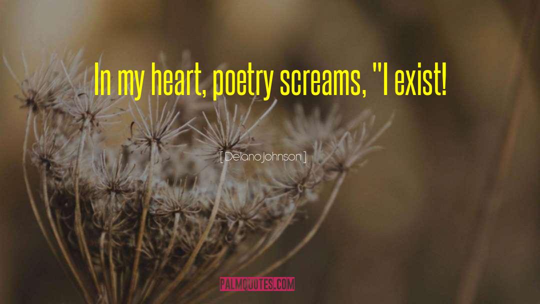 Delano Johnson Quotes: In my heart, poetry screams,