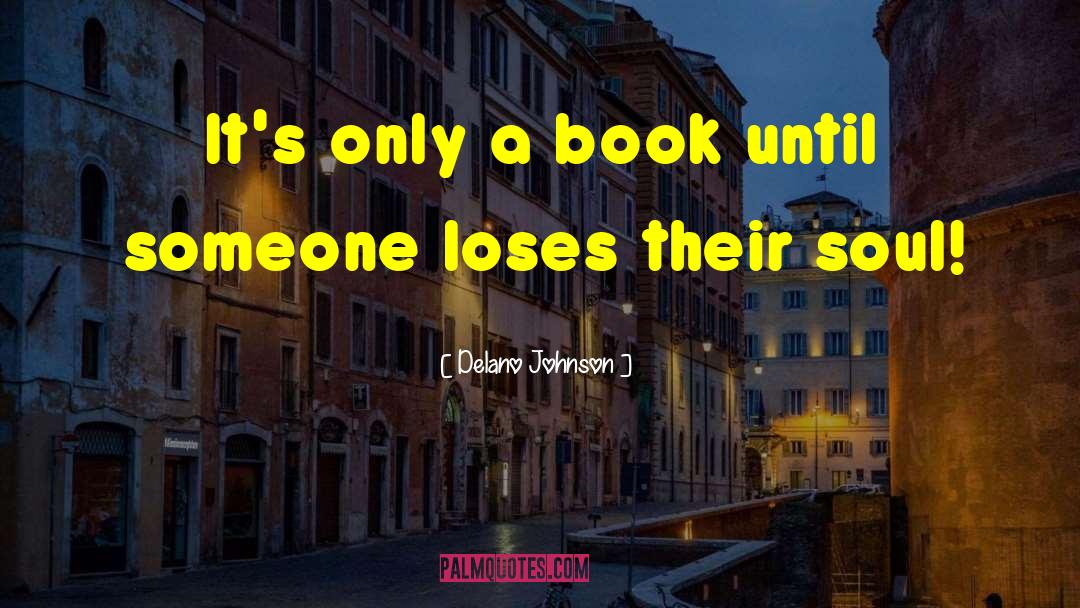 Delano Johnson Quotes: It's only a book until