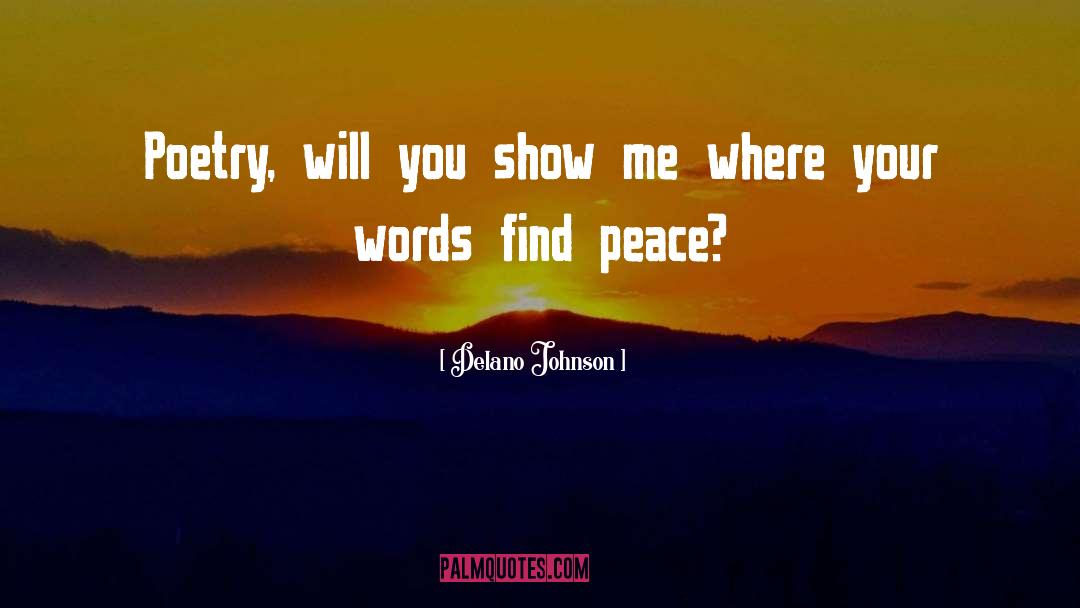 Delano Johnson Quotes: Poetry, will you show me