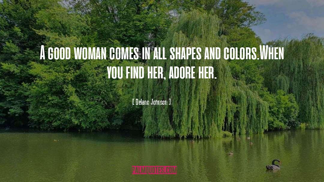 Delano Johnson Quotes: A good woman comes in