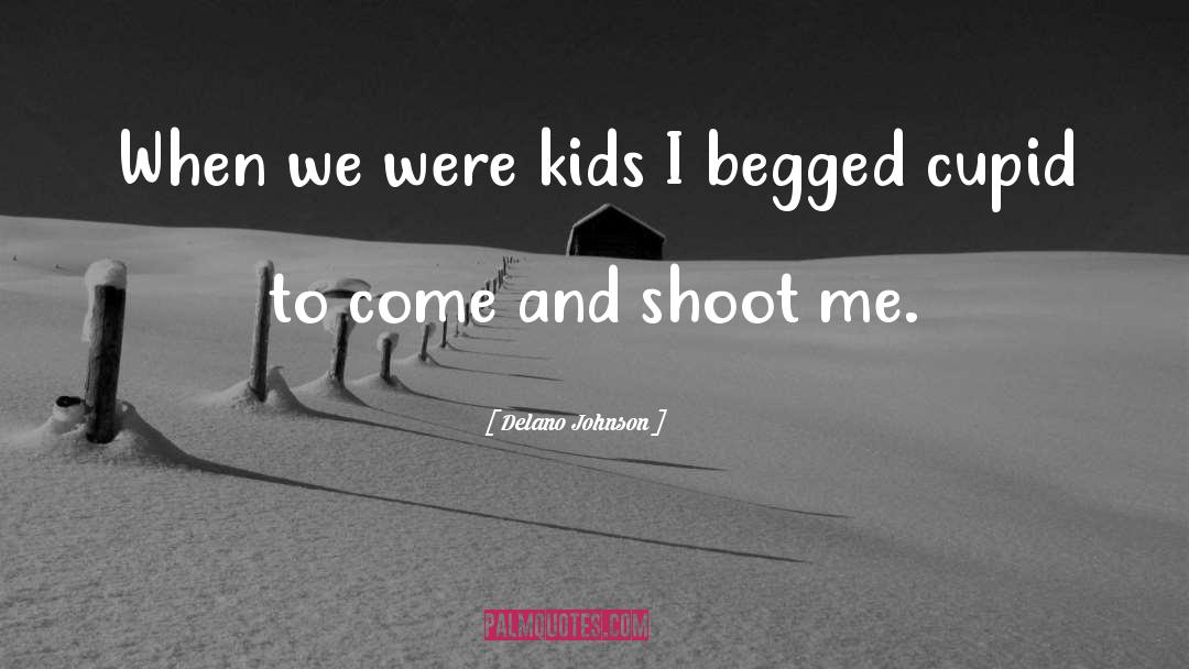 Delano Johnson Quotes: When we were kids I