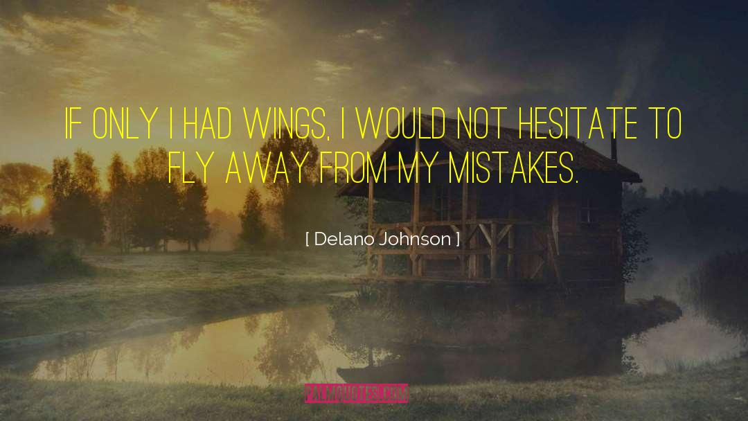 Delano Johnson Quotes: If only I had wings,