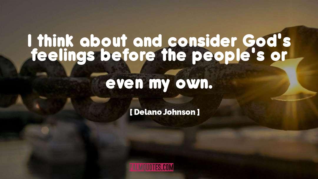 Delano Johnson Quotes: I think about and consider