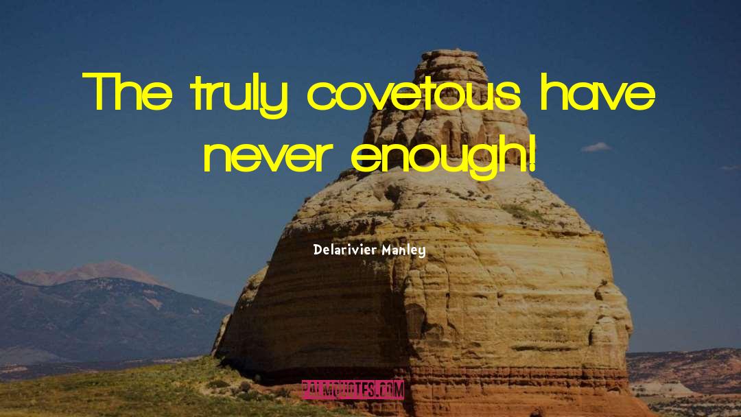 Delarivier Manley Quotes: The truly covetous have never