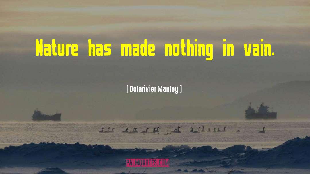 Delarivier Manley Quotes: Nature has made nothing in