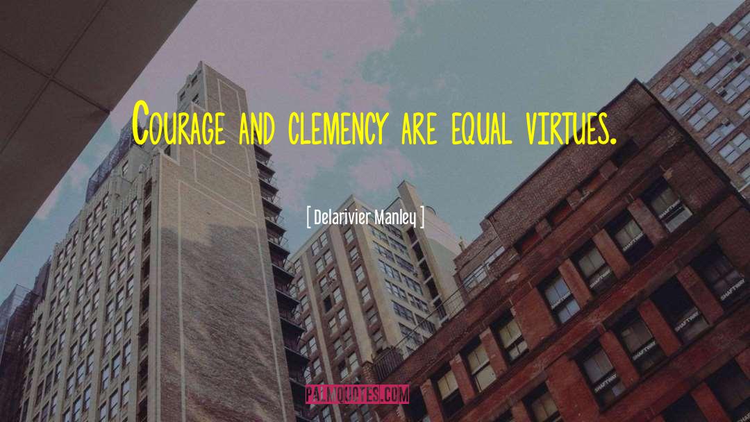 Delarivier Manley Quotes: Courage and clemency are equal